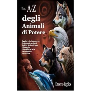 Robles, Erasmo La Guida A-Z degli Animali di Potere: Svelare la Saggezza Sciamanica degli Spiriti Animali per l’Energia, l’Equilibrio e la Guarigione Interiore Robles, Erasmo La Guida A-Z degli Animali di Potere: Svelare la Saggezza Sciamanica degli Spiriti Animali per l’Energia, l’Equilibrio e la Guarigione Interiore