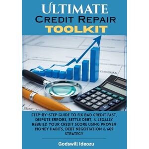 Ideozu, Godswill Ultimate Credit Repair Toolkit: Step-by-Step Guide to Fix Bad Credit Fast, Dispute Errors, Settle Debt, & Legally Rebuild Your Credit Score Using Proven Money Habits, Debt Negotiation & 609 Strategy Ideozu, Godswill Ultimate Credit Repair Toolkit: Step-by-Step Guide to Fix Bad Credit Fast, Dispute Errors, Settle Debt, & Legally Rebuild Your Credit Score Using Proven Money Habits, Debt Negotiation & 609 Strategy