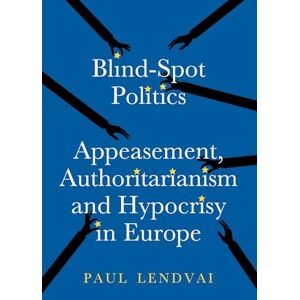Lendvai, Paul Blind-Spot Politics: Appeasement, Authoritarianism and Hypocrisy in Europe Lendvai, Paul Blind-Spot Politics: Appeasement, Authoritarianism and Hypocrisy in Europe