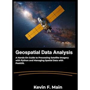 F. Main, Kelvin Geospatial Data Analysis: A Hands-On Guide to Processing Satellite Imagery with Python and Managing Spatial Data with PostGIS. F. Main, Kelvin Geospatial Data Analysis: A Hands-On Guide to Processing Satellite Imagery with Python and Managing Spatial Data with PostGIS.