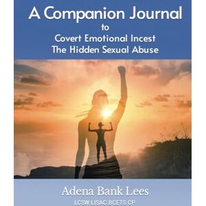 Lees, Adena Bank Covert Emotional Incest The Hidden Sexual Abuse: A Guided Companion Journal for Hope and Healing Lees, Adena Bank Covert Emotional Incest The Hidden Sexual Abuse: A Guided Companion Journal for Hope and Healing