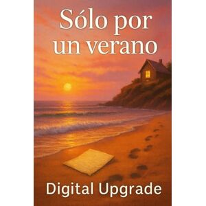 Upgrade, Digital Sólo por un verano: Un romance sincero de amor, secretos y segundas oportunidades. Upgrade, Digital Sólo por un verano: Un romance sincero de amor, secretos y segundas oportunidades.
