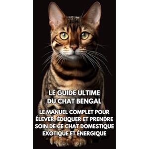 Books, Inkspire Le Guide Ultime du Chat Bengal: Le Manuel Complet pour Élever, Éduquer et Prendre Soin de Ce Chat Domestique Exotique et Énergique Books, Inkspire Le Guide Ultime du Chat Bengal: Le Manuel Complet pour Élever, Éduquer et Prendre Soin de Ce Chat Domestique Exotique et Énergique