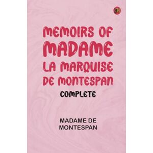 Madame de Montespan Memoirs of Madame la Marquise de Montespan -- Complete Madame de Montespan Memoirs of Madame la Marquise de Montespan -- Complete