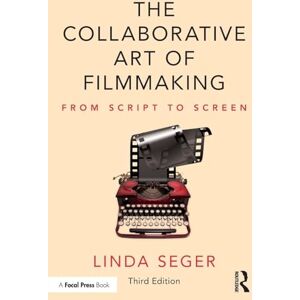 Seger, Linda The Collaborative Art of Filmmaking: From Script to Screen Seger, Linda The Collaborative Art of Filmmaking: From Script to Screen