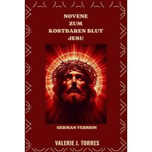 J. Torres, Valerie NOVENE ZUM KOSTBAREN BLUT JESU: Eine kraftvolle neuntägige Reise der Barmherzigkeit, Heilung und des Schutzes (CATHOLIC NOVENAS AND DEVOTIONS) J. Torres, Valerie NOVENE ZUM KOSTBAREN BLUT JESU: Eine kraftvolle neuntägige Reise der Barmherzigkeit, Heilung und des Schutzes (CATHOLIC NOVENAS AND DEVOTIONS)