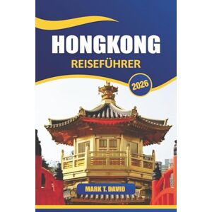 DAVID, MARK T. Hongkong Reiseführer 2026: Top-Attraktionen, lokales Essen, Geheimtipps, Einkaufsmöglichkeiten, Kultur, Nachtleben und praktische Tipps in Südostchina DAVID, MARK T. Hongkong Reiseführer 2026: Top-Attraktionen, lokales Essen, Geheimtipps, Einkaufsmöglichkeiten, Kultur, Nachtleben und praktische Tipps in Südostchina