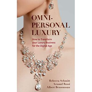 Schmitt, Rebecca Omni-personal Luxury: How to Transform your Luxury Business for the Digital Age Schmitt, Rebecca Omni-personal Luxury: How to Transform your Luxury Business for the Digital Age