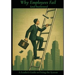 Lewis, Patrick Why Employees Fail: A Leader’s Guide to Fixing the System Lewis, Patrick Why Employees Fail: A Leader’s Guide to Fixing the System