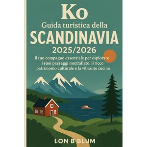 Blum, Lon B Ko Guida turistica della Scandinavia 2025/2026: Il tuo compagno essenziale per esplorare i suoi paesaggi mozzafiato, il ricco patrimonio culturale e la vibrante cucina Blum, Lon B Ko Guida turistica della Scandinavia 2025/2026: Il tuo compagno essenziale per esplorare i suoi paesaggi mozzafiato, il ricco patrimonio culturale e la vibrante cucina