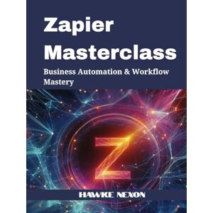 Nexon, Hawke Zapier Masterclass: Business Automation & Workflow Mastery Nexon, Hawke Zapier Masterclass: Business Automation & Workflow Mastery