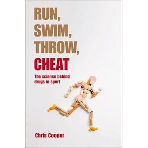 Cooper, Chris RUN SWIM THROW CHEAT: The science behind drugs in sport Cooper, Chris RUN SWIM THROW CHEAT: The science behind drugs in sport