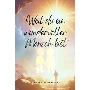Yurt, Gürkan Weil du ein wundervoller Mensch bist: Inspirierende Geschichten und Mitmach-Aufgaben für Kinder über Mut, Selbstvertrauen und innere Stärke Yurt, Gürkan Weil du ein wundervoller Mensch bist: Inspirierende Geschichten und Mitmach-Aufgaben für Kinder über Mut, Selbstvertrauen und innere Stärke