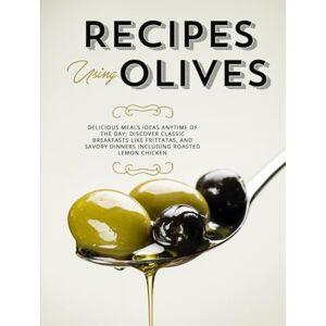 Press, BookSumo Recipes Using Olives: Delicious Meals Ideas Anytime of the Day; Discover Classic Breakfasts Like Frittatas, and Savory Dinners Including Roasted Lemon Chicken Press, BookSumo Recipes Using Olives: Delicious Meals Ideas Anytime of the Day; Discover Classic Breakfasts Like Frittatas, and Savory Dinners Including Roasted Lemon Chicken