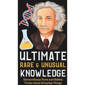 alalaak, amer Ultimate Rare and Unusual Knowledge: Extraordinary Facts and Hidden Truths About Everyday Things: The Hidden Science & Secret Histories of Everyday Life alalaak, amer Ultimate Rare and Unusual Knowledge: Extraordinary Facts and Hidden Truths About Everyday Things: The Hidden Science & Secret Histories of Everyday Life