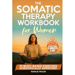 Taylor The Somatic Therapy Workbook for Women: 70 Body-Based Exercises to Calm Anxiety, Release Trauma, and Reset Your Nervous System (In Less Than 15-Minutes a Day) Taylor The Somatic Therapy Workbook for Women: 70 Body-Based Exercises to Calm Anxiety, Release Trauma, and Reset Your Nervous System (In Less Than 15-Minutes a Day)