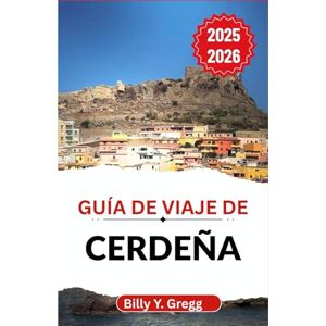 Y. Gregg, Billy Guía de viaje de Cerdeña 2025-2026: Explorando rituales antiguos, costas soleadas y el corazón indómito de una isla más allá del tiempo Y. Gregg, Billy Guía de viaje de Cerdeña 2025-2026: Explorando rituales antiguos, costas soleadas y el corazón indómito de una isla más allá del tiempo
