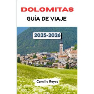Reyes, Camilla DOLOMITAS GUÍA DE VIAJE 2025-2026: Rutas panorámicas, pueblos alpinos y aventuras de senderismo por el norte de Italia Reyes, Camilla DOLOMITAS GUÍA DE VIAJE 2025-2026: Rutas panorámicas, pueblos alpinos y aventuras de senderismo por el norte de Italia
