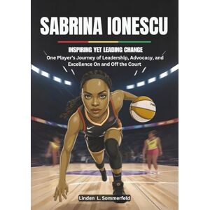 Sommerfeld, Linden L. SABRINA IONESCU : Inspiring Yet Leading Change: One Player’s Journey of Leadership, Advocacy, and Excellence On and Off the Court (THE BIOGRAPHIES OF ... THE WOMEN'S NATIONAL BASKETBALL ASSOCIATION.) Sommerfeld, Linden L. SABRINA IONESCU : Inspiring Yet Leading Change: One Player’s Journey of Leadership, Advocacy, and Excellence On and Off the Court (THE BIOGRAPHIES OF ... THE WOMEN'S NATIONAL BASKETBALL ASSOCIATION.)