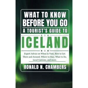 N. Chambers, Ronald What to Know Before You Go A Tourist’s Guide to Iceland: Expert Advice on When to Visit, How to Get There and Around, Where to Stay, What to Do, ... and more. (Across Horizons with Ronald) N. Chambers, Ronald What to Know Before You Go A Tourist’s Guide to Iceland: Expert Advice on When to Visit, How to Get There and Around, Where to Stay, What to Do, ... and more. (Across Horizons with Ronald)