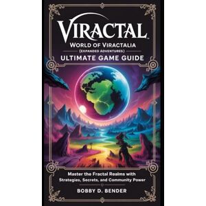 Bender, Bobby D. Viractal: World of Viractalia (Expanded Adventures) Ultimate Game Guide: Master the Fractal Realms with Strategies, Secrets, and Community Power ... Advanced Strategies, and Hidden Secrets.) Bender, Bobby D. Viractal: World of Viractalia (Expanded Adventures) Ultimate Game Guide: Master the Fractal Realms with Strategies, Secrets, and Community Power ... Advanced Strategies, and Hidden Secrets.)