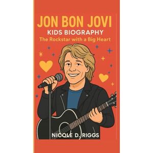 D. Riggs, Nicole JON BON JOVI KIDS BIOGRAPHY: The Rockstar with a Big Heart D. Riggs, Nicole JON BON JOVI KIDS BIOGRAPHY: The Rockstar with a Big Heart