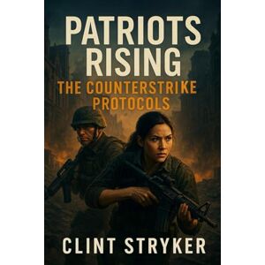 Stryker, Clint Patriots Rising: The Counterstrike Protocols: A New Generation of Minutemen Rise to Stop Terrorism. Stryker, Clint Patriots Rising: The Counterstrike Protocols: A New Generation of Minutemen Rise to Stop Terrorism.