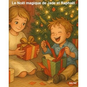 FAY, Aris Le Noël magique de Jade et Raphaël: 24 jours de rires, de tendresse et de magie avant Noël FAY, Aris Le Noël magique de Jade et Raphaël: 24 jours de rires, de tendresse et de magie avant Noël