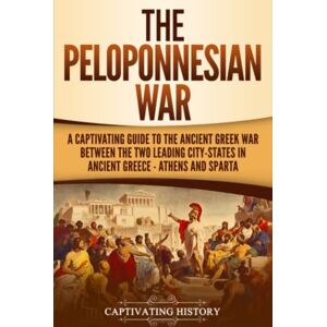 History, Captivating The Peloponnesian War: A Captivating Guide to the Ancient Greek War Between the Two Leading City-States in Ancient Greece — Athens and Sparta (Ancient Greek History) History, Captivating The Peloponnesian War: A Captivating Guide to the Ancient Greek War Between the Two Leading City-States in Ancient Greece — Athens and Sparta (Ancient Greek History)