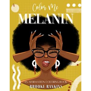 Rankins, Brooke T Color Me Melanin: An Affirmation Coloring Book Featuring a Collection of Stress-Relieving Designs: 1 Rankins, Brooke T Color Me Melanin: An Affirmation Coloring Book Featuring a Collection of Stress-Relieving Designs: 1
