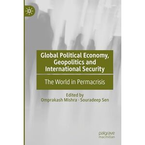 Global Political Economy, Geopolitics and International Security: The World in Permacrisis Global Political Economy, Geopolitics and International Security: The World in Permacrisis