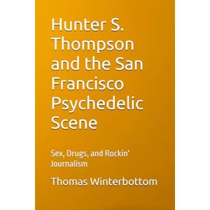 Winterbottom, Thomas Hunter S. Thompson and the San Francisco Psychedelic Scene: Sex, Drugs, and Rockin' Journalism Winterbottom, Thomas Hunter S. Thompson and the San Francisco Psychedelic Scene: Sex, Drugs, and Rockin' Journalism