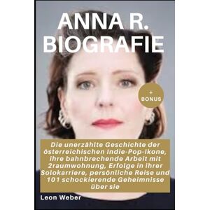 Weber AnNa R. Biografie: Die unerzählte Geschichte der österreichischen Indie-Pop-Ikone, ihre bahnbrechende Arbeit mit 2raumwohnung, Erfolge in ihrer ... und 101 schockierende Geheimnisse über sie Weber AnNa R. Biografie: Die unerzählte Geschichte der österreichischen Indie-Pop-Ikone, ihre bahnbrechende Arbeit mit 2raumwohnung, Erfolge in ihrer ... und 101 schockierende Geheimnisse über sie