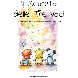 Prattichizzo, Roberto Il Segreto delle Tre voci: Insegna ai bambini a capire se stessi e gli altri (La Psicologia per Tutti) Prattichizzo, Roberto Il Segreto delle Tre voci: Insegna ai bambini a capire se stessi e gli altri (La Psicologia per Tutti)