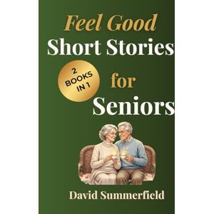 Summerfield, David Feel Good Short Stories for Seniors 2 Books in 1: Two warm, funny, and inspiring short story sets that prove love, laughter, and friendship don’t retire — they just get better with time. Summerfield, David Feel Good Short Stories for Seniors 2 Books in 1: Two warm, funny, and inspiring short story sets that prove love, laughter, and friendship don’t retire — they just get better with time.