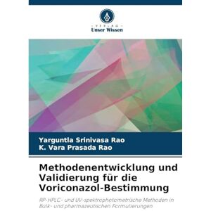Srinivasa Rao, Yarguntla Methodenentwicklung und Validierung für die Voriconazol-Bestimmung: RP-HPLC- und UV-spektrophotometrische Methoden in Bulk- und pharmazeutischen Formulierungen Srinivasa Rao, Yarguntla Methodenentwicklung und Validierung für die Voriconazol-Bestimmung: RP-HPLC- und UV-spektrophotometrische Methoden in Bulk- und pharmazeutischen Formulierungen