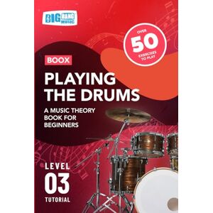 Big Bang Music Limited Playing the Drums: A Music Theory Book For Beginners: Boox Level 3 Tutorial Big Bang Music Limited Playing the Drums: A Music Theory Book For Beginners: Boox Level 3 Tutorial