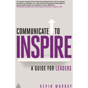 Murray, Kevin Communicate to Inspire: A Guide for Leaders Murray, Kevin Communicate to Inspire: A Guide for Leaders