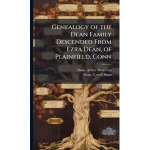 United Genealogy of the Dean Family Descended From Ezra Dean, of Plainfield, Conn United Genealogy of the Dean Family Descended From Ezra Dean, of Plainfield, Conn