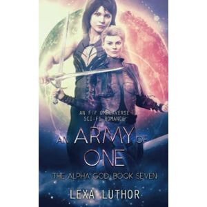 Luthor, Lexa An Army of One: An F/F Omegaverse Sci-Fi Romance (The Alpha God) Luthor, Lexa An Army of One: An F/F Omegaverse Sci-Fi Romance (The Alpha God)