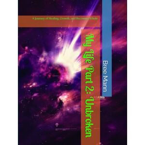 Mann, Bree My Life Part 2: Unbroken: A Journey of Healing, Growth, and Becoming Whole (Unbroken Series) Mann, Bree My Life Part 2: Unbroken: A Journey of Healing, Growth, and Becoming Whole (Unbroken Series)