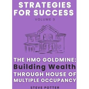 Potter, Steve The HMO GOLDMINE: Building Wealth through House of Multiple Occupancy: Strategies For Success Book 3 Potter, Steve The HMO GOLDMINE: Building Wealth through House of Multiple Occupancy: Strategies For Success Book 3