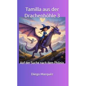 Marquéz, Diego Tamilla aus der Drachenhöhle 3: Auf der Suche nach dem Phönix Marquéz, Diego Tamilla aus der Drachenhöhle 3: Auf der Suche nach dem Phönix