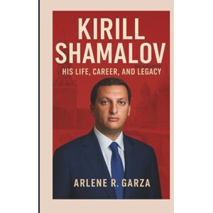 R. Garza, Arlene KIRILL SHAMALOV BIOGRAPHY: His Life, Career, and Legacy R. Garza, Arlene KIRILL SHAMALOV BIOGRAPHY: His Life, Career, and Legacy