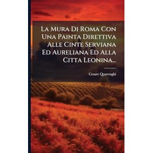 Quarenghi, Cesare La Mura Di Roma Con Una Painta Direttiva Alle Cinte Serviana Ed Aureliana Ed Alla Citta Leonina... Quarenghi, Cesare La Mura Di Roma Con Una Painta Direttiva Alle Cinte Serviana Ed Aureliana Ed Alla Citta Leonina...