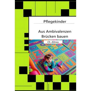 Altnau, Christoph Pflegekinder Aus Ambivalenzen Brücken bauen -: Ein Ratgeber für Pflegepersonen, Pflegeeltern, Erzieher, Lehrer und Interessierte: 1 (Pflegekinder im Fokus – Verstehen, Begleiten, Stärken) Altnau, Christoph Pflegekinder Aus Ambivalenzen Brücken bauen -: Ein Ratgeber für Pflegepersonen, Pflegeeltern, Erzieher, Lehrer und Interessierte: 1 (Pflegekinder im Fokus – Verstehen, Begleiten, Stärken)