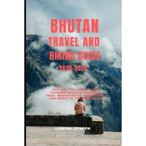 JOSEPH, LAMINA BHUTAN TRAVEL AND HIKING GUIDE 2025-2026: Explore the Land of the Thunder Dragon, Snowman Trek– Monasteries, Mountains, and Magic in the Himalayas (BEYOND THE SUMMIT) JOSEPH, LAMINA BHUTAN TRAVEL AND HIKING GUIDE 2025-2026: Explore the Land of the Thunder Dragon, Snowman Trek– Monasteries, Mountains, and Magic in the Himalayas (BEYOND THE SUMMIT)