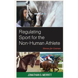 Lexington Books Regulating Sport for the Non-Human Athlete: Horses for Courses Lexington Books Regulating Sport for the Non-Human Athlete: Horses for Courses