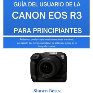 Betts, Shawn GUÍA DEL USUARIO DE LA CANON EOS R3 PARA PRINCIPIANTES: Referencia detallada que enseña operaciones esenciales, navegación por menús, habilidades de enfoque y mejora de la fotografía creativa. Betts, Shawn GUÍA DEL USUARIO DE LA CANON EOS R3 PARA PRINCIPIANTES: Referencia detallada que enseña operaciones esenciales, navegación por menús, habilidades de enfoque y mejora de la fotografía creativa.