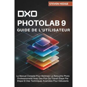 Hedge, Steven DXO Photolab 9 Guide De L'utilisateur: Le Manuel Complet Pour Maîtriser La Retouche Photo Professionnelle Avec Des Flux De Travail Étape Par Étape Et Des Techniques Avancées Pour Débutants Hedge, Steven DXO Photolab 9 Guide De L'utilisateur: Le Manuel Complet Pour Maîtriser La Retouche Photo Professionnelle Avec Des Flux De Travail Étape Par Étape Et Des Techniques Avancées Pour Débutants